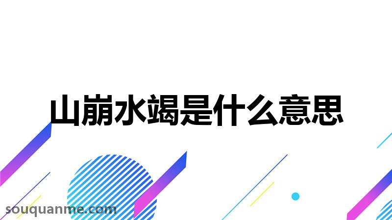 山崩水竭是什么意思 山崩水竭的拼音 山崩水竭的成语解释